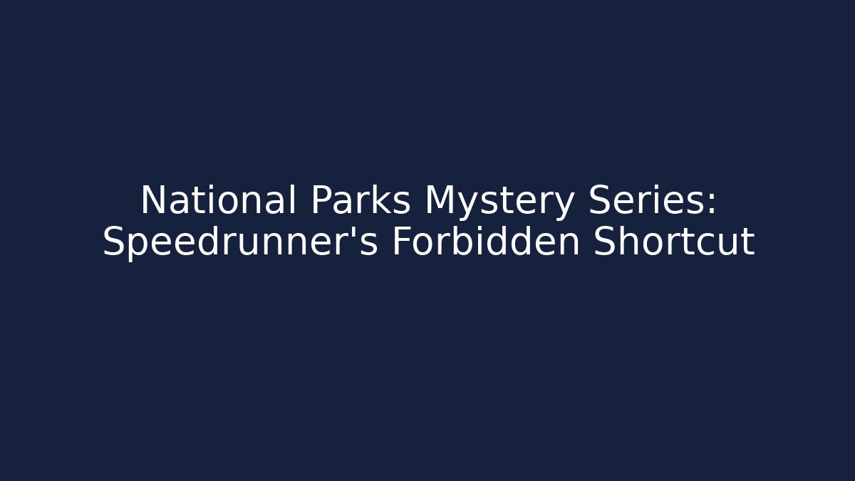 National Parks Mystery Series: Speedrunner's Forbidden Shortcut