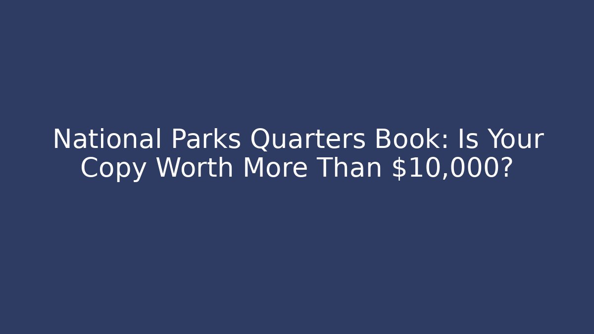 National Parks Quarters Book: Is Your Copy Worth More Than $10,000? - Critter Realm