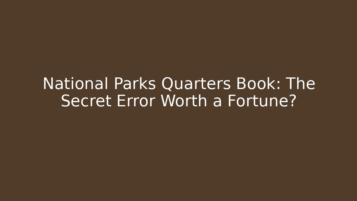 National Parks Quarters Book: The Secret Error Worth a Fortune?