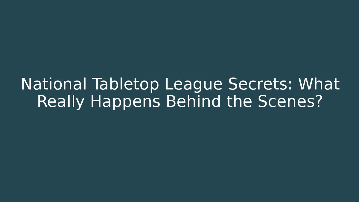 National Tabletop League Secrets: What Really Happens Behind the Scenes?