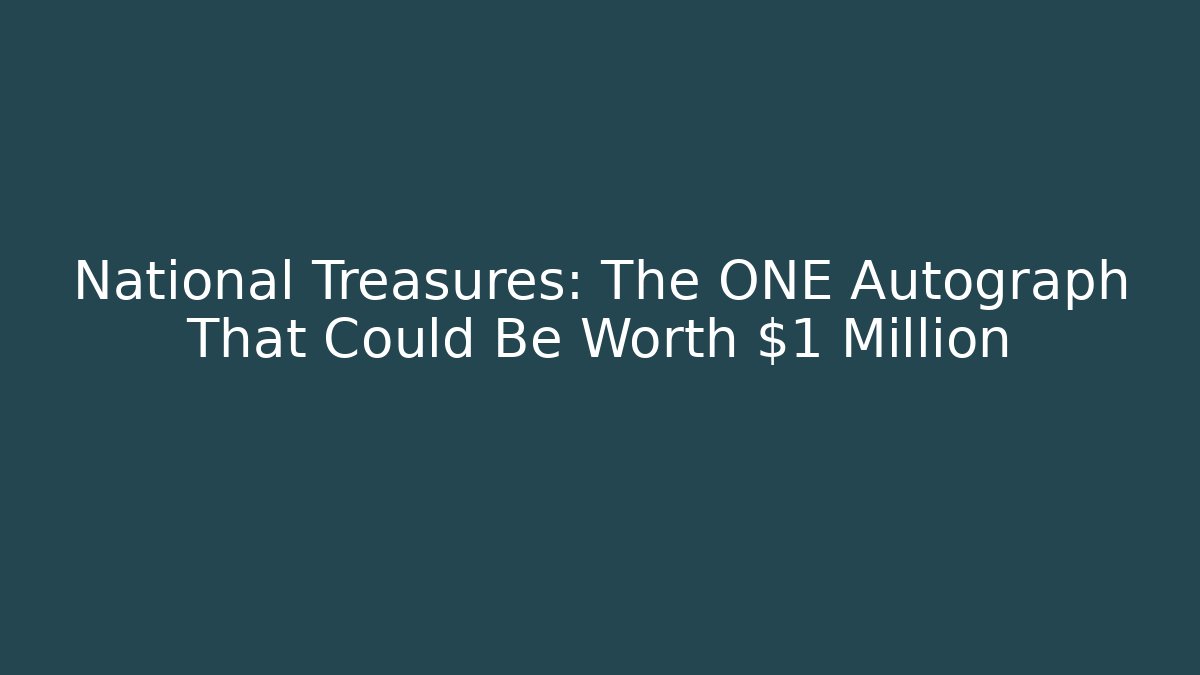 National Treasures: The ONE Autograph That Could Be Worth $1 Million