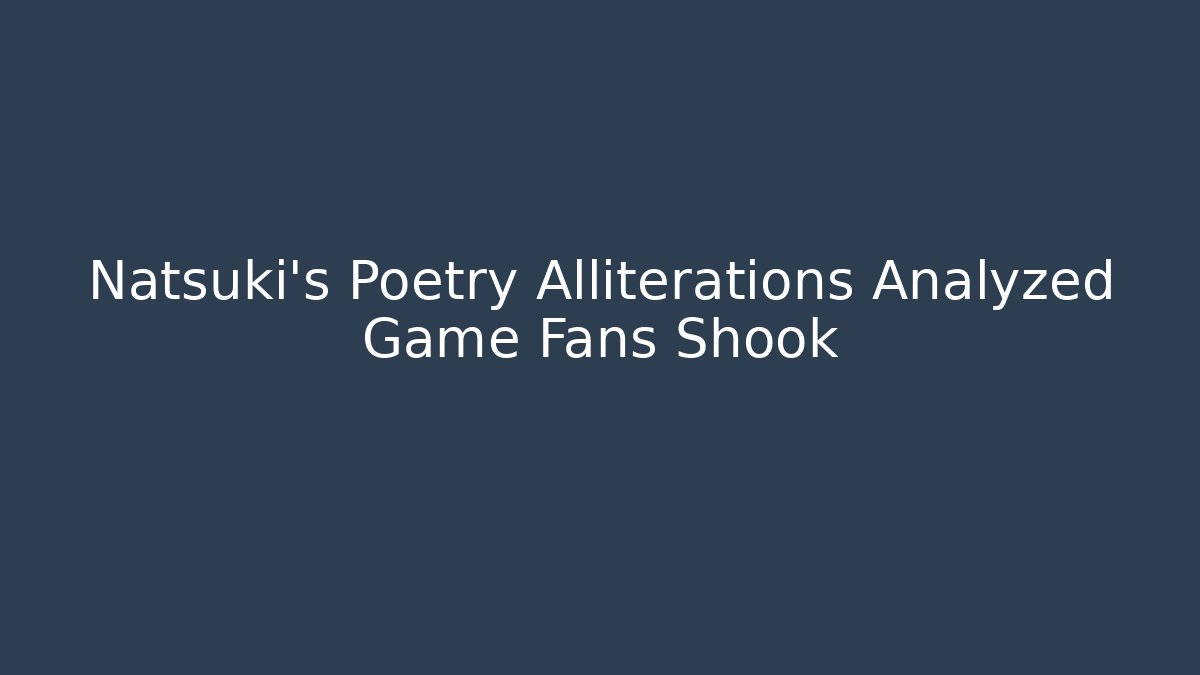Natsuki's Poetry Alliterations Analyzed Game Fans Shook