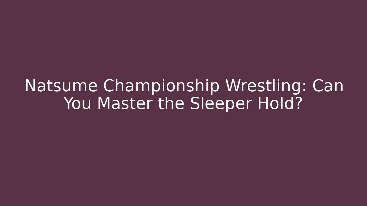 Natsume Championship Wrestling: Can You Master the Sleeper Hold?