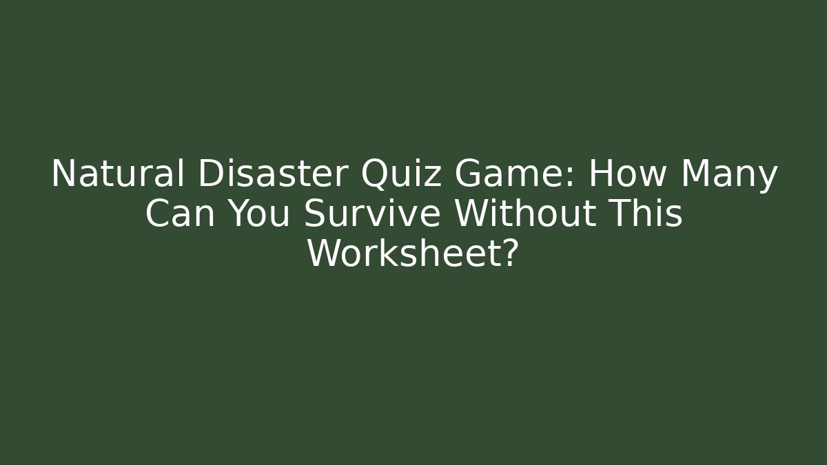 Natural Disaster Quiz Game: How Many Can You Survive Without This Worksheet?
