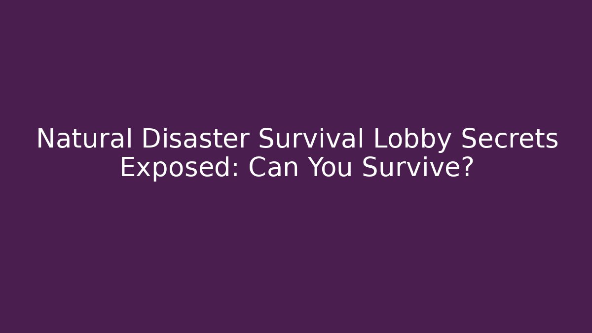 Natural Disaster Survival Lobby Secrets Exposed: Can You Survive?