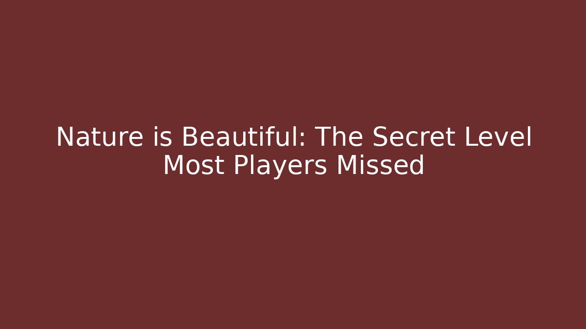 Nature is Beautiful: The Secret Level Most Players Missed