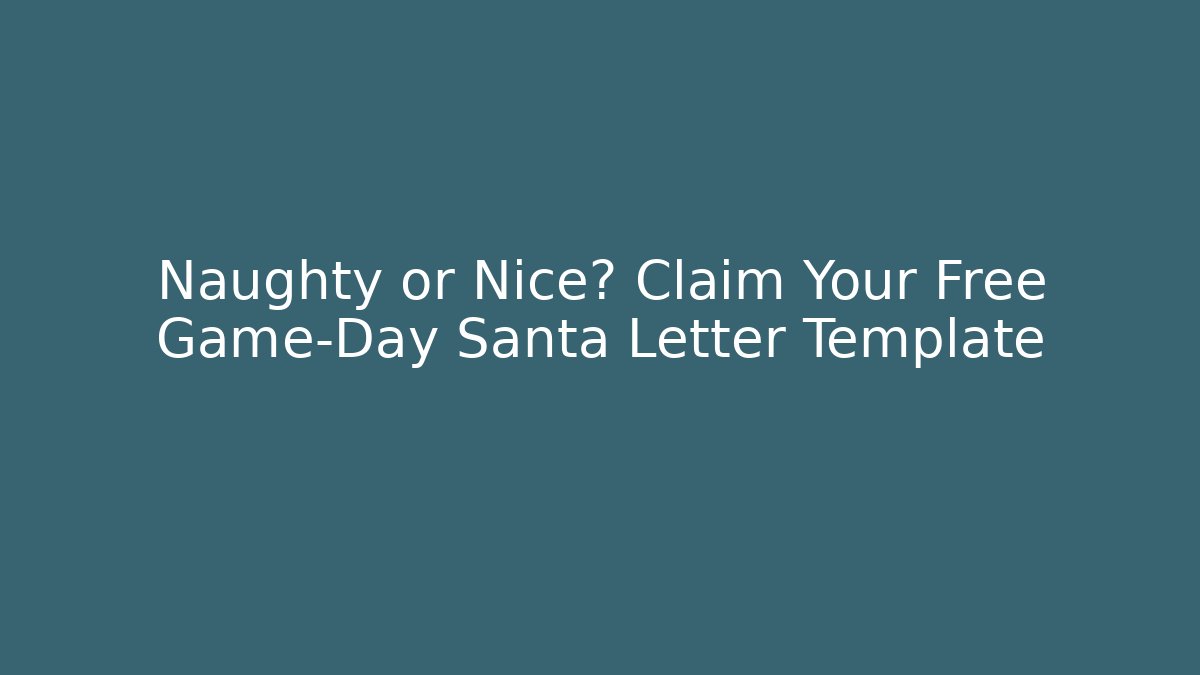 Naughty or Nice? Claim Your Free Game-Day Santa Letter Template