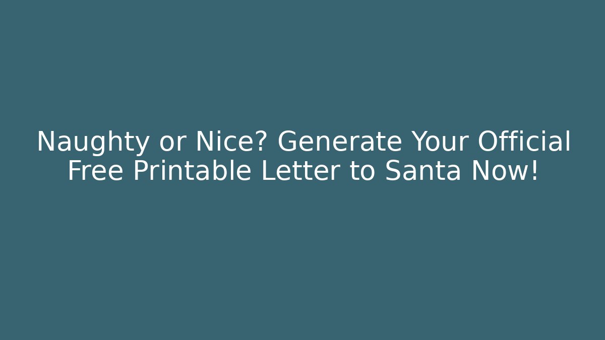 Naughty or Nice? Generate Your Official Free Printable Letter to Santa Now!