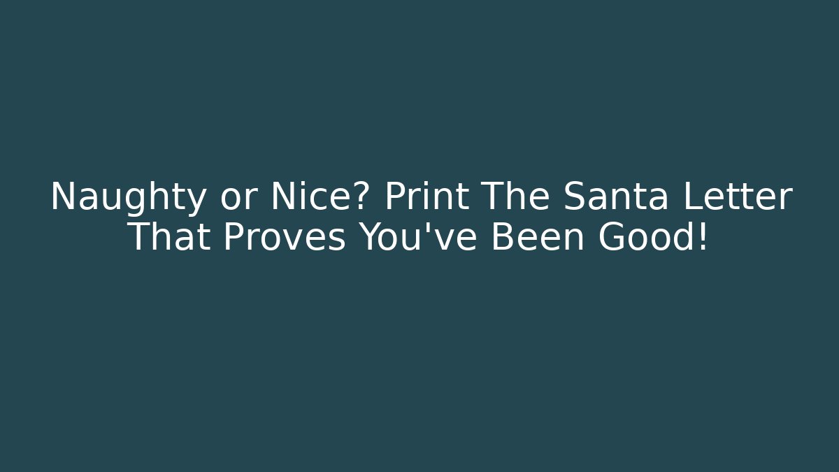 Naughty or Nice? Print The Santa Letter That Proves You've Been Good!