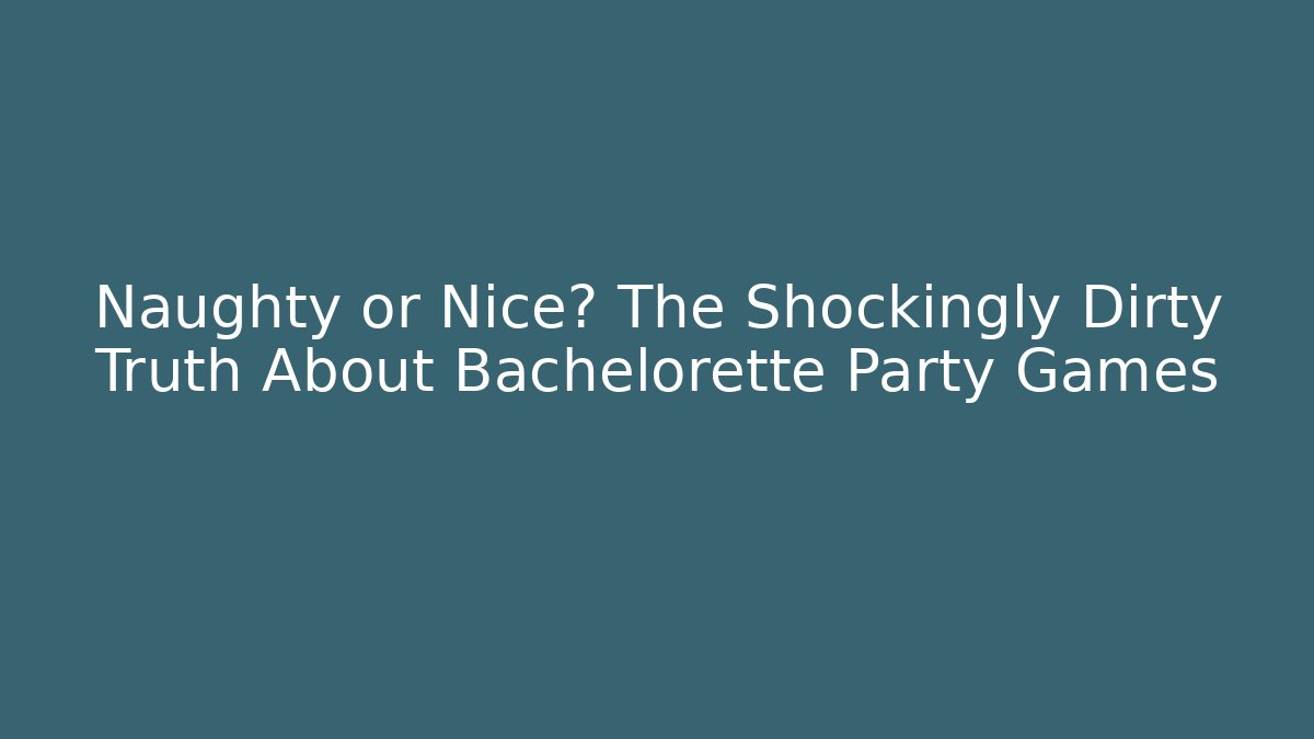 Naughty or Nice? The Shockingly Dirty Truth About Bachelorette Party Games