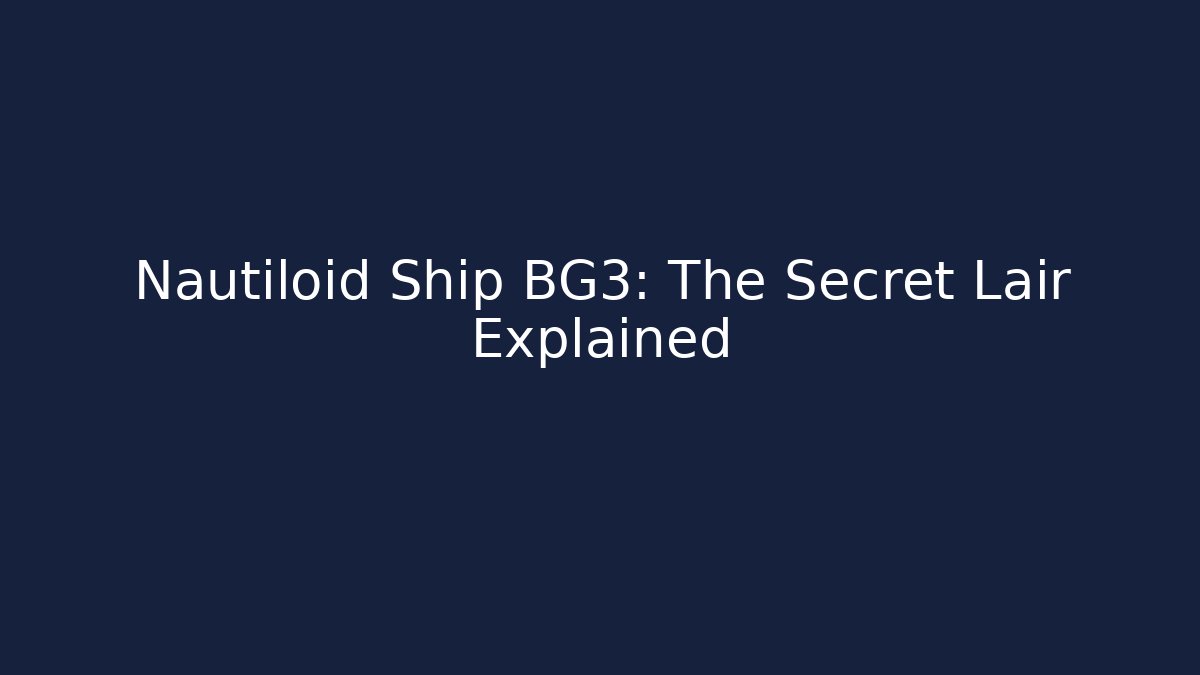 Nautiloid Ship BG3: The Secret Lair Explained - Critter Realm