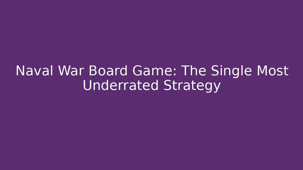 Naval War Board Game: The Single Most Underrated Strategy