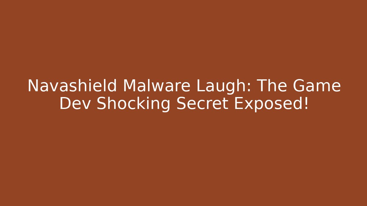Navashield Malware Laugh: The Game Dev Shocking Secret Exposed!