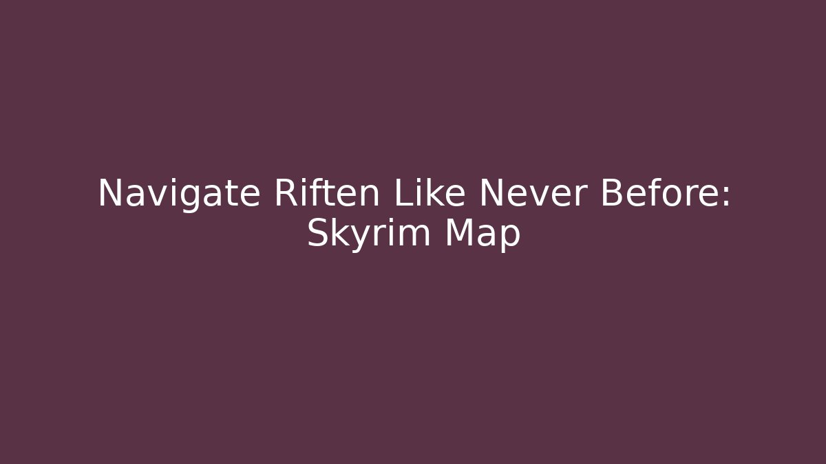Navigate Riften Like Never Before: Skyrim Map