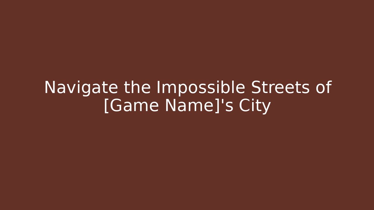 Navigate the Impossible Streets of [Game Name]'s City