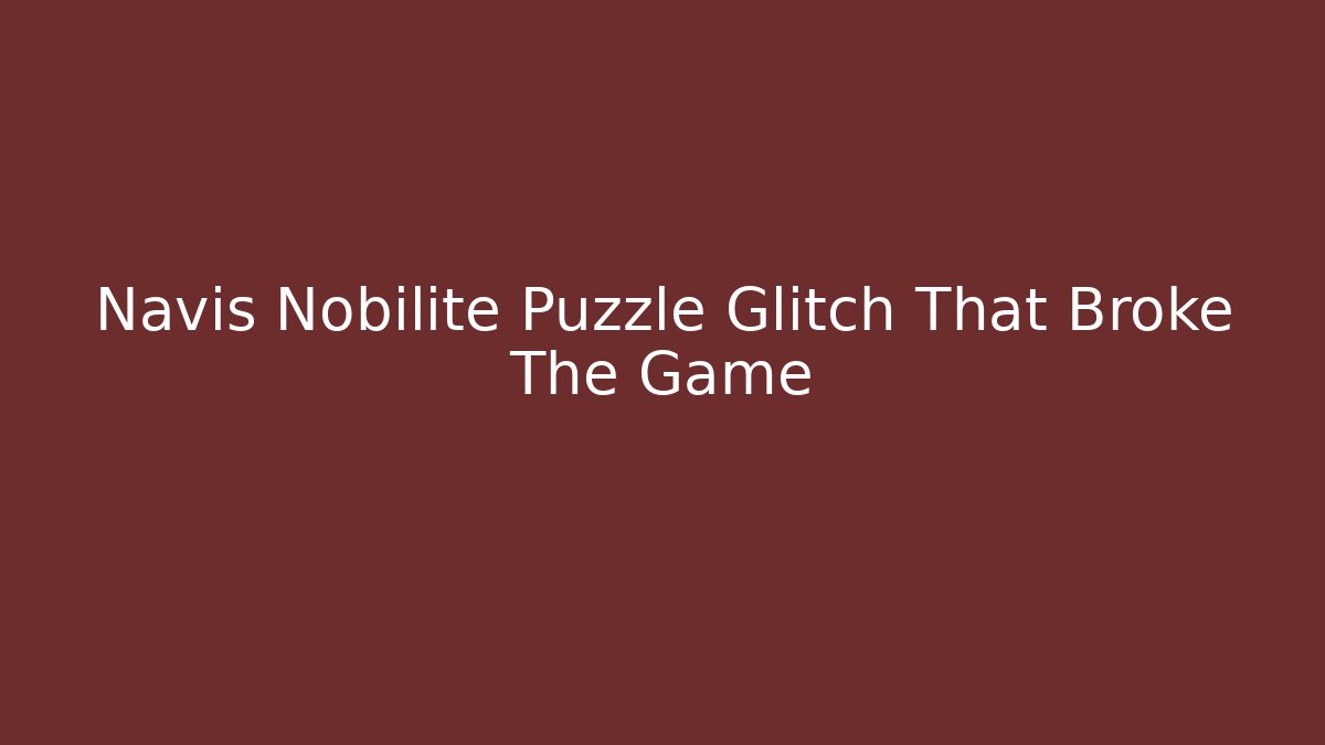Navis Nobilite Puzzle Glitch That Broke The Game