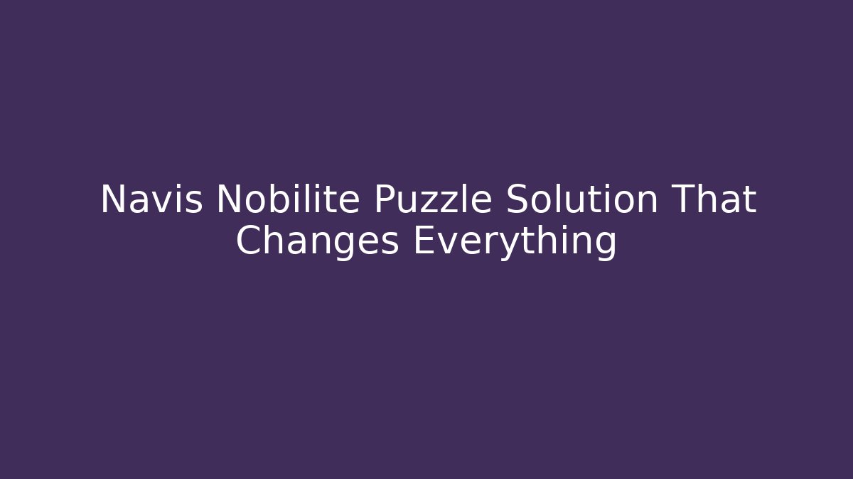 Navis Nobilite Puzzle Solution That Changes Everything
