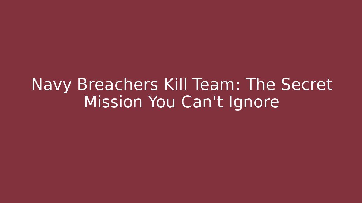 Navy Breachers Kill Team: The Secret Mission You Can't Ignore