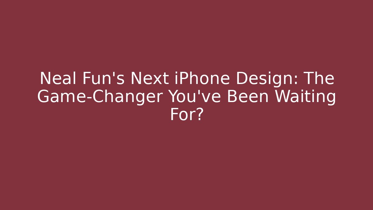 Neal Fun's Next iPhone Design: The Game-Changer You’ve Been Waiting For?
