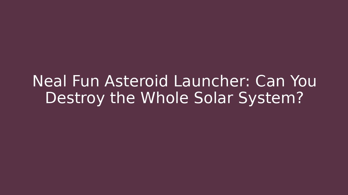 Neal Fun Asteroid Launcher: Can You Destroy the Whole Solar System?