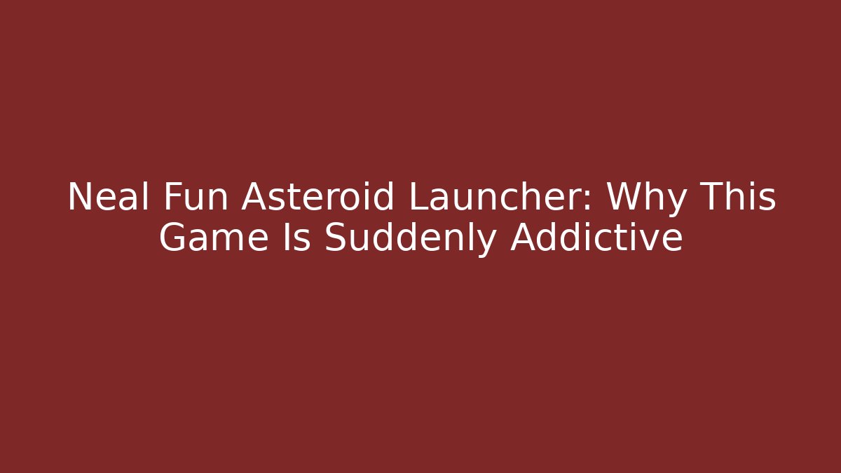 Neal Fun Asteroid Launcher: Why This Game Is Suddenly Addictive