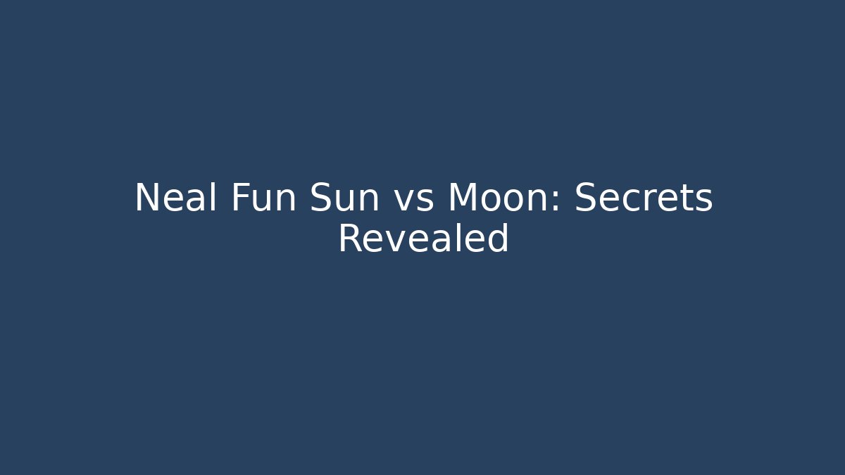Neal Fun Sun vs Moon: Secrets Revealed