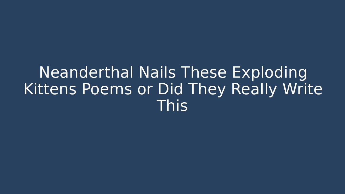 Neanderthal Nails These Exploding Kittens Poems or Did They Really Write This