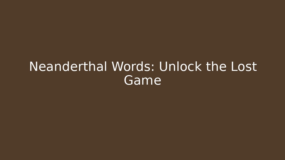 Neanderthal Words: Unlock the Lost Game