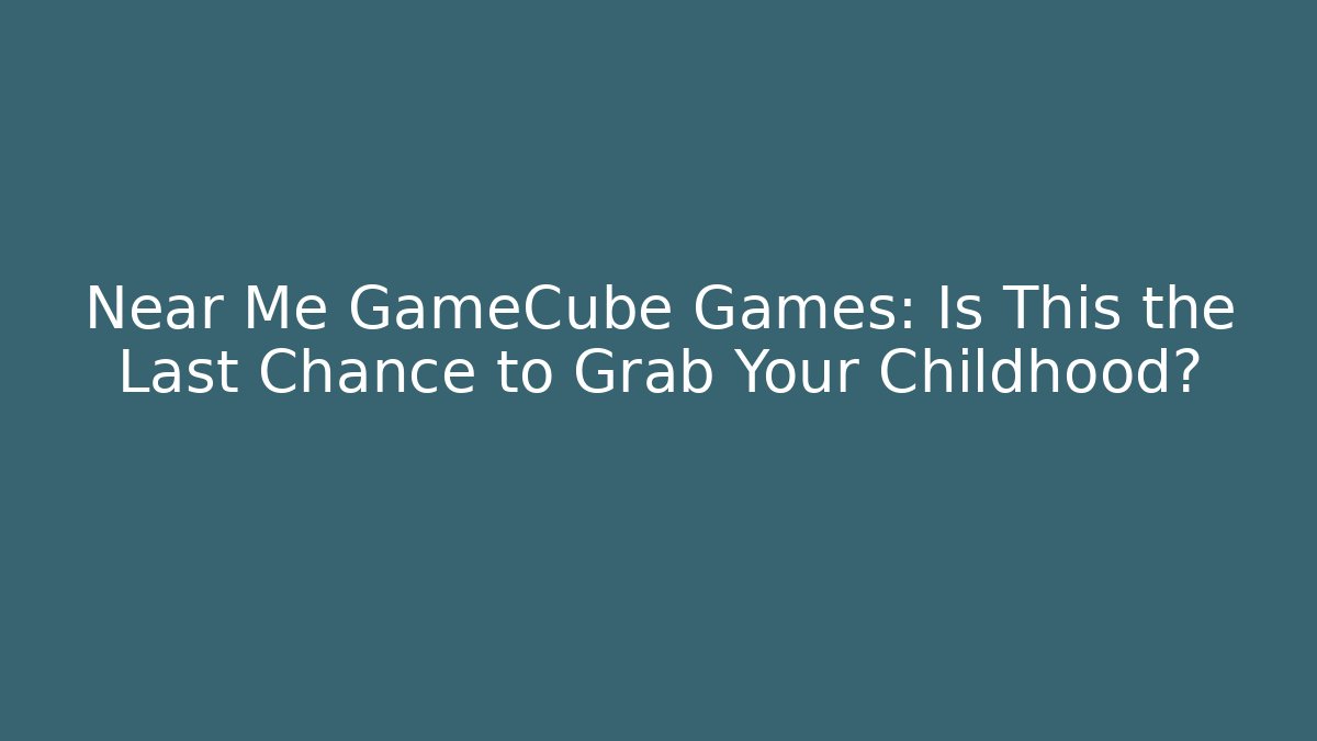 Near Me GameCube Games: Is This the Last Chance to Grab Your Childhood?