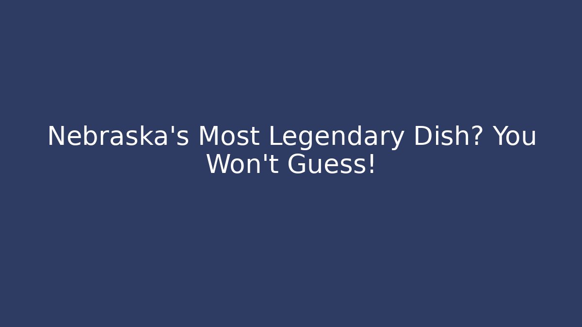 Nebraska's Most Legendary Dish? You Won't Guess!