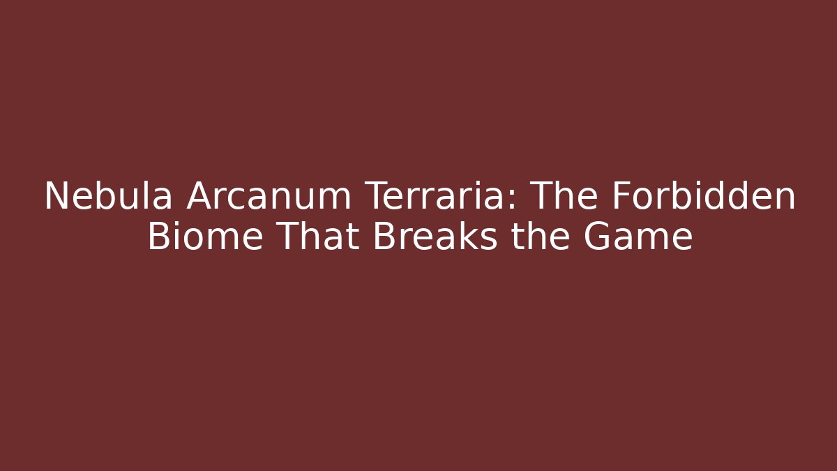Nebula Arcanum Terraria: The Forbidden Biome That Breaks the Game