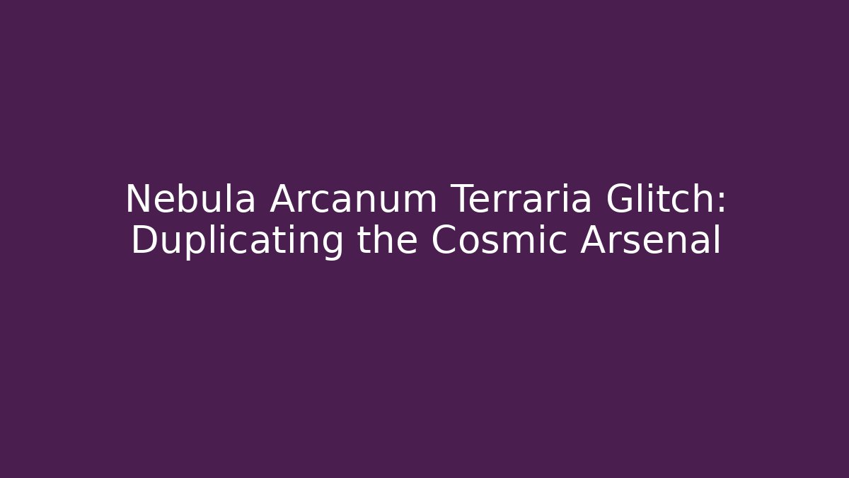 Nebula Arcanum Terraria Glitch: Duplicating the Cosmic Arsenal - Critter Realm