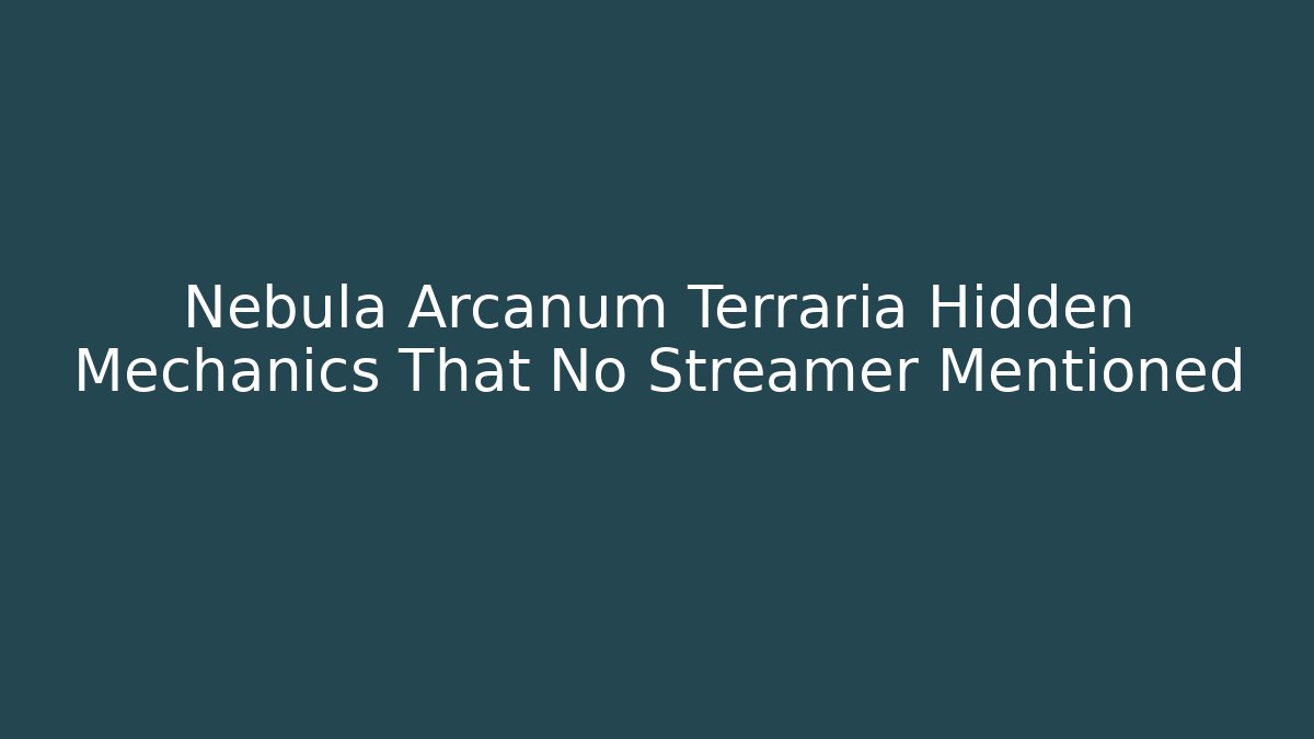 Nebula Arcanum Terraria Hidden Mechanics That No Streamer Mentioned