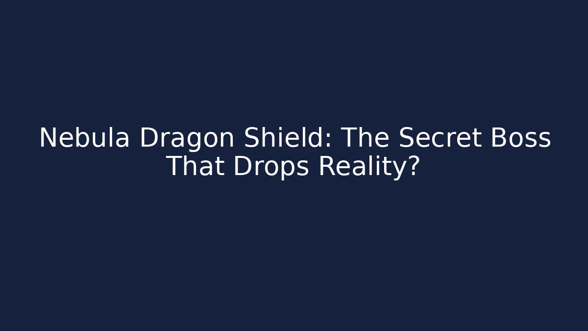Nebula Dragon Shield: The Secret Boss That Drops Reality?