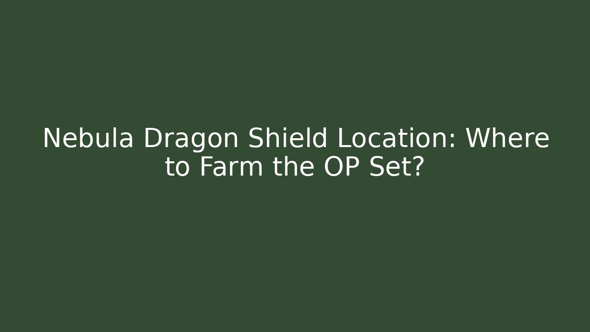 Nebula Dragon Shield Location: Where to Farm the OP Set?
