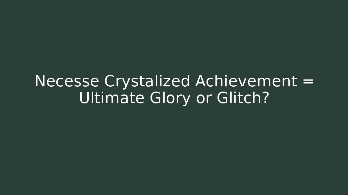 Necesse Crystalized Achievement = Ultimate Glory or Glitch?