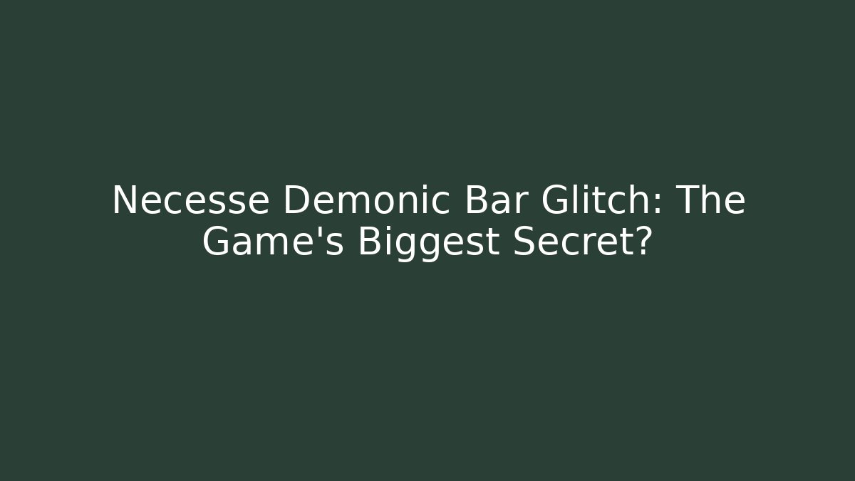 Necesse Demonic Bar Glitch: The Game's Biggest Secret?
