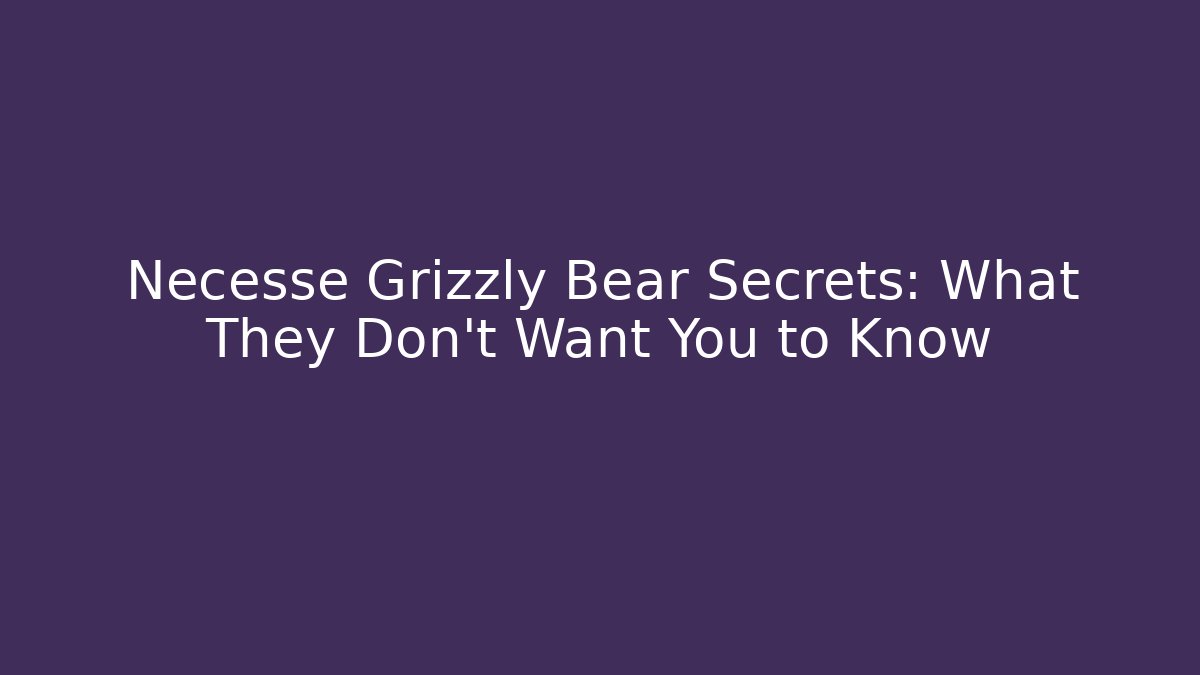 Necesse Grizzly Bear Secrets: What They Don't Want You to Know