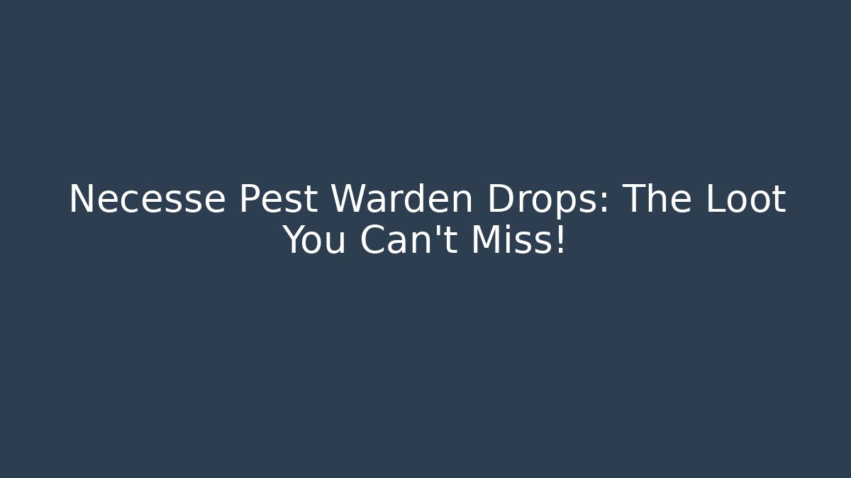 Necesse Pest Warden Drops: The Loot You Can’t Miss!