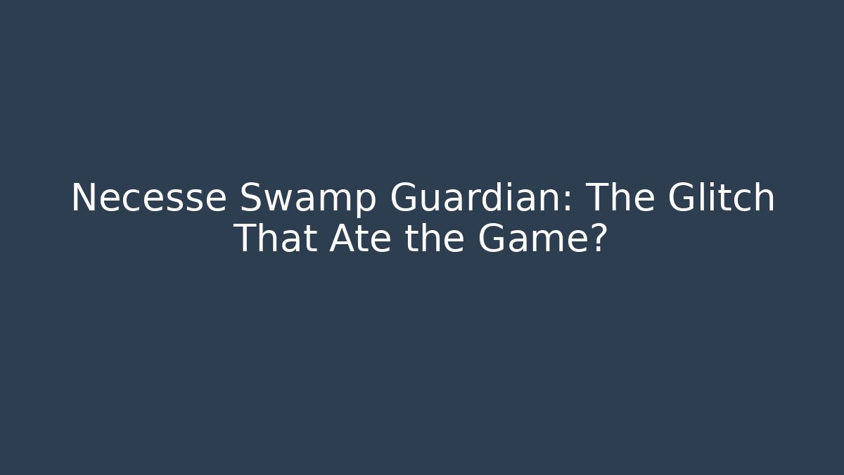 Necesse Swamp Guardian: The Glitch That Ate the Game?