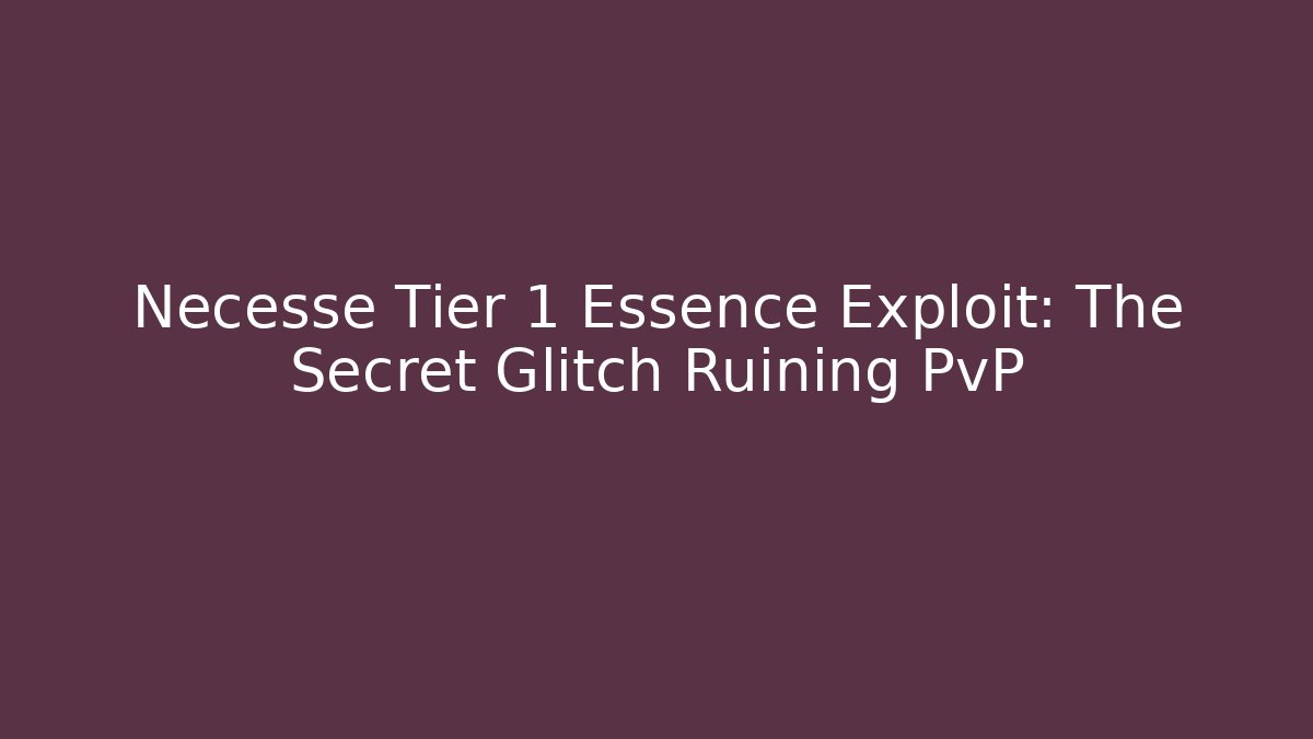 Necesse Tier 1 Essence Exploit: The Secret Glitch Ruining PvP