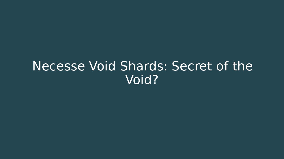 Necesse Void Shards: Secret of the Void?