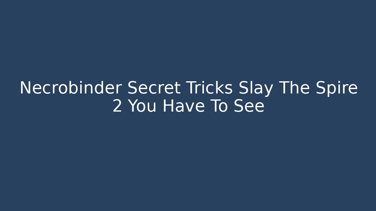 Necrobinder Secret Tricks Slay The Spire 2 You Have To See