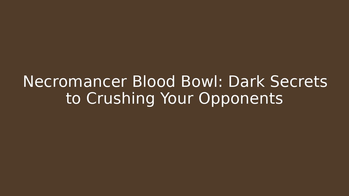 Necromancer Blood Bowl: Dark Secrets to Crushing Your Opponents
