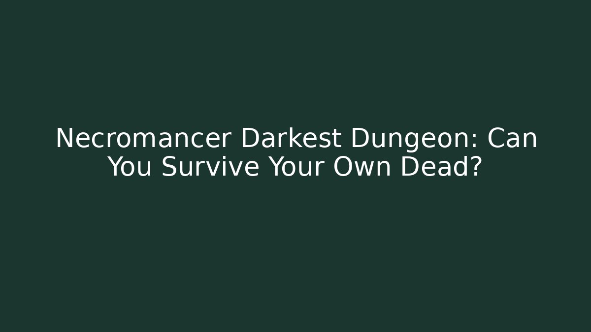 Necromancer Darkest Dungeon: Can You Survive Your Own Dead? - Critter Realm