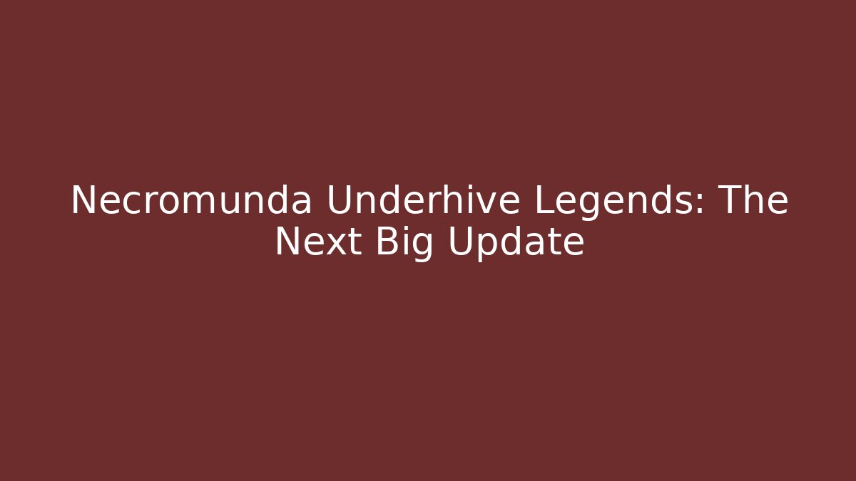 Necromunda Underhive Legends: The Next Big Update