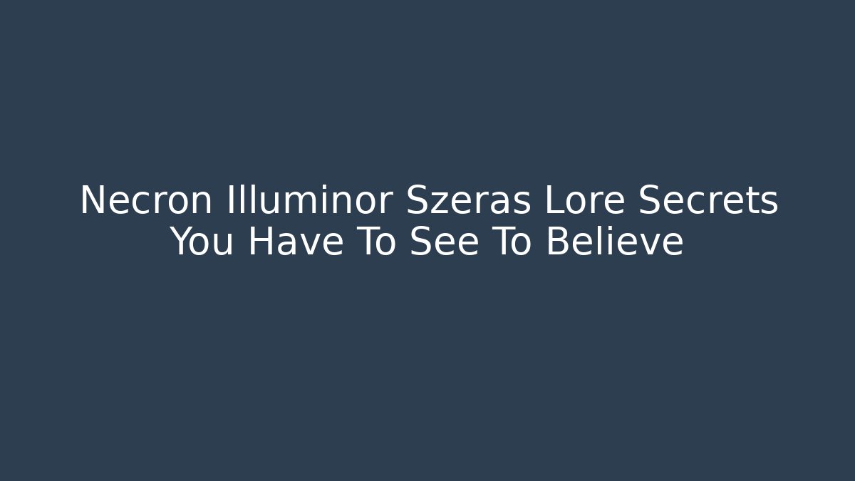Necron Illuminor Szeras Lore Secrets You Have To See To Believe