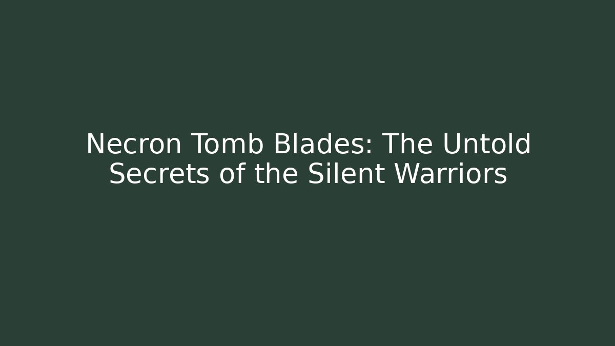 Necron Tomb Blades: The Untold Secrets of the Silent Warriors