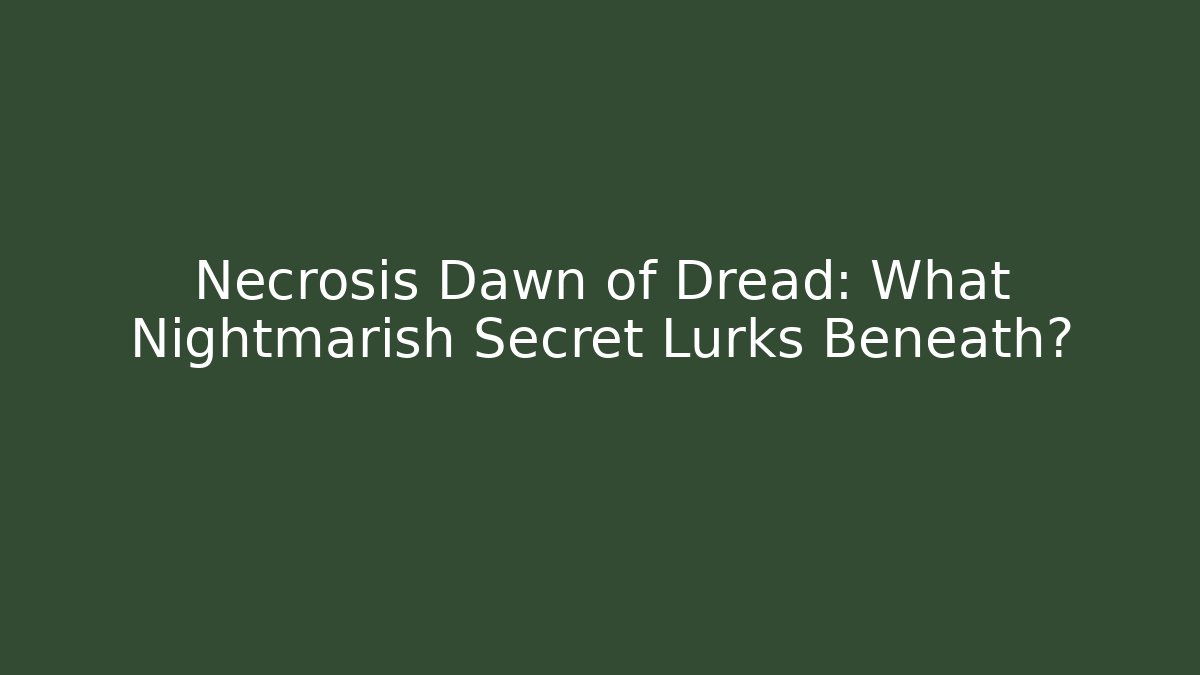 Necrosis Dawn of Dread: What Nightmarish Secret Lurks Beneath?