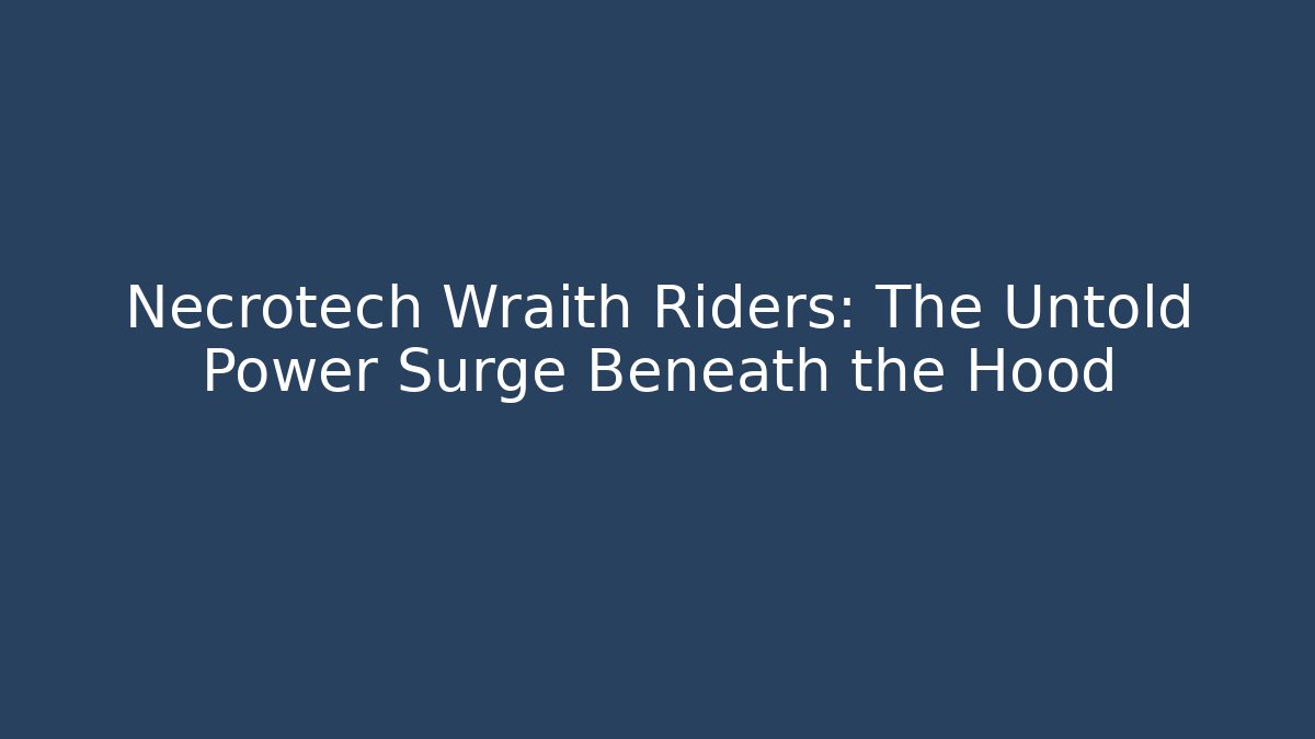 Necrotech Wraith Riders: The Untold Power Surge Beneath the Hood